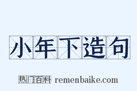 小年下造句是什么意思的图片